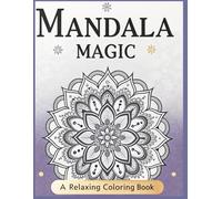 Mandala Magic: A Relaxing Coloring Book: Intricate Mandala Designs for Stress Relief, Mindfulness, and Creative Expression