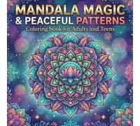Mandala Magic and Peaceful Patterns Coloring Book For Adults, Teens and Kids Beautiful Designs for Stress Relief and Relaxation, Meditative: A Journey to Calm, Creativity, and Mindfulness