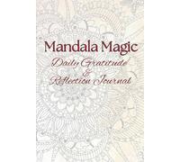 Mandala Magic Daily Gratitude and Reflection Journal: Reflect on life’s blessings and create a sacred space for personal growth