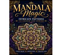 Mandala Magic: Intricate Patterns to Colour and Unwind: An Adult Colouring Book with Intricate Mandala Designs for Stress Relief, Relaxation and Mindfulness