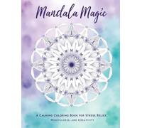 Mandala Magic: Relaxing Patterns: A Calming Coloring Book for Stress Relief, Mindfulness, and Creativity