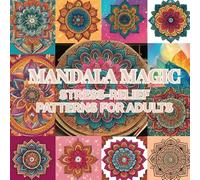 Mandala Magic: Stress-Relief Patterns for Adults