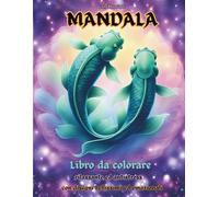MANDALA MAGICI: oltre 60 disegni originali per calmare la mente e ispirare la tua arte