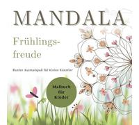 Mandala Malbuch Frühlingsfreude Kinder - Bunter Ausmalspaß für kleine Künstler: Kindgerechte Motive zum Ausmalen - Fördert Kreativität, Konzentration & Motorik ab 8 Jahren