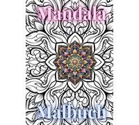 Mandala Malbuch für Erwachsene - Entspannung, Achtsamkeit & Stressabbau mit Premium-Ausmalbildern: Meditation, Kreativität, spirituelle Heilung, ... Beruhigung, Selbstfürsorge, Wohlbefinden