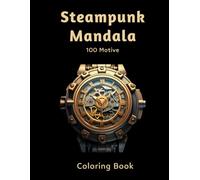 Mandala Malbuch Steampunk - Uhren für Erwachsene: Entspannung und Kreativität mit einzigartigen Mandala-Designs im Steampunk Stil