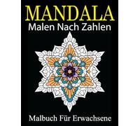 Mandala Malen Nach Zahlen Malbuch für Erwachsene: Entspannende Mandala Malbuch für Erwachsene: Malen Nach Zahlen für Stressabbau