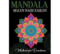 Mandala Malen nach Zahlen Malbuch für Erwachsene: Entspannende Mandalas zum Ausmalen - Achtsamkeit und Stressabbau für Erwachsene