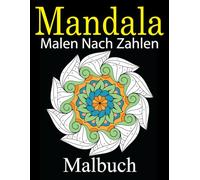 Mandala Malen nach Zahlen Malbuch: Kreatives Malbuch für Entspannung und Spaß: Mandalas zum Ausmalen nach Zahlen