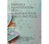Mandala Manifestation - Dein Ausmalbuch für Fokus & Fülle: 50 kraftvolle Affirmationen mit Mandalas zum Ausmalen, Loslassen & Empfangen