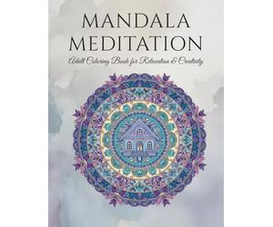 Mandala Meditation: Adult Coloring Book for Relaxation & Creativity: Fun and easy relaxing Coloring Book; Featuring Intricate Nature Landscapes, Snowflake Villages, and Zen Mandala Patterns
