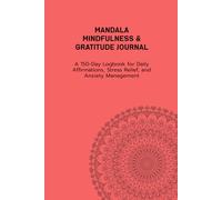 MANDALA MINDFULNESS & GRATITUDE JOURNAL MANDALA MINDFULNESS & GRATITUDE JOURNAL: A 150-Day Logbook for Daily Affirmations, Stress Relief, and Anxiety Management