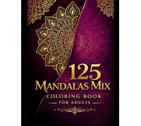 Mandala Mix Coloring Book for Adults: 125 Relaxing Designs: Giant Collection of 125 Unique Mandalas for Stress Relief, Mindfulness, and Creative Expression