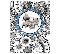 Mandala Moments: A Beautiful Collection of Intricate Mandala Designs for Relaxation, Mindfulness, and Stress Relief