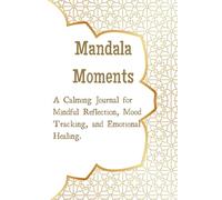Mandala Moments: A Calming Journal for Mindful Reflection, Mood Tracking, and Emotional Healing. Guided Journal with Prompts, Mandalas, Gratitude Logs & Mood Trackers