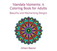 Mandala Moments: A Coloring Book for Adults: Beautiful and Mesmerizing Designs