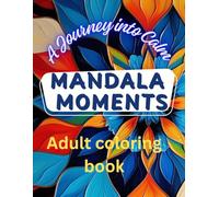 Mandala Moments: A Journey into Calm Adult Coloring Book: A Mindful Coloring Journey for Inner Peace