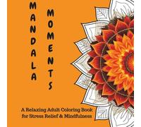 Mandala Moments: A Relaxing Adult Coloring Book for Stress Relief & Mindfulness