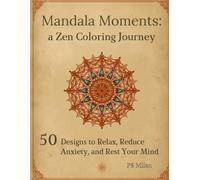 Mandala Moments: a Zen Coloring Journey: 50 Designs to Relax, Reduce Anxiety, and Rest Your Mind