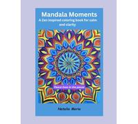 Mandala Moments: A Zen-Inspired Coloring Book for Calm and Clarity