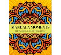 Mandala Moments: Relax, Color, and Care for Yourself