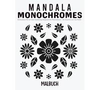 Mandala Monochromes Malbuch: Entspannende Schwarz-Weiß-Muster für Stressabbau, Achtsamkeit und Kreativität