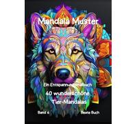 Mandala Muster, mystische Wolfskopfmandalas für Erwachsene - dein kreativer Weg zu Entspannung, Ruhe und Stärke: Genieße das Ausmalen mit diesen ... Wolfsköpfen - ein Entspannungsmalbuch, Band 4