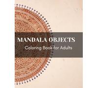 Mandala Objects Coloring Book for Adults: Intricate Mandala-Style Patterns Featuring Everyday Objects for Relaxation and Stress Relief