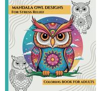 Mandala Owl Designs For Stress Relief Coloring Book For Adults: Large Print, Easy And Bold Pages To Unleash Your Creativity