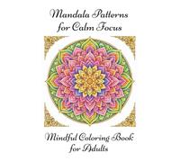 Mandala Patterns for Calm Focus: Mindful Mandala Designs for Calm Focus and Still Moments