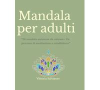 Mandala per Adulti: “50 mandala antistress da colorare- Un percorso di meditazione e mindfulness"