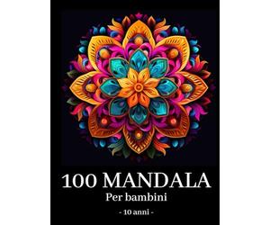 Mandala per Bambini 10 anni: 100 Meravigliosi Mandala da non perdere