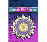 Mandala Per Bambini: Con 60 Disegni - Mandala Prodigiosi. Libri Antistress Da Colorare- Ragazzi 6, 7, 8, 9, 10 Anni Semplici