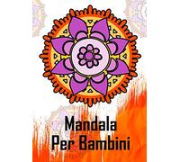Mandala Per Bambini: Con 60 Disegni - Mandala Prodigiosi. Libri Antistress Da Colorare- Ragazzi 6, 7, 8, 9, 10 Anni Semplici