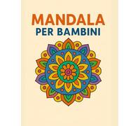 Mandala per bambini - Libro da colorare con Disegni divertendi e creativi: Attività rilassante e educativa per sviluppare fantasia, calma e concentrazione nei bambini dai 6 anni in su