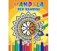 MANDALA PER BAMBINI: LIBRO DA COLORARE PER BAMBINI CON SEMPLICI MANDALA.ADATTO PER BAMBINI DAI 4 ANNI. 50 DISEGNI ORIGINALI E CREATIVI PER AVVICINARE I BAMBINI AI MANDALA. FORMATO GRANDE XXL