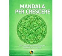 Mandala per crescere: Libro educativo da colorare per bambini di 6 - 9 anni. Creatività, concentrazione e benessere attraverso il colore!