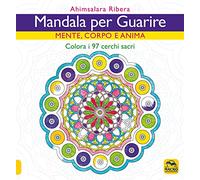 Mandala per guarire. Mente, emozioni e anima. Colora i 97 cerchi sacri