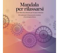Mandala per rilassarsi: il tuo libro da colorare per la pace interiore: 50 motivi per il rilassamento creativo e la consapevolezza