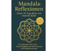 Mandala-Reflexionen - Deine 30-Tage-Reise zu innerer Ruhe: Ein achtsames Mal- und Journalingbuch mit Affirmationen und Reflexionsfragen