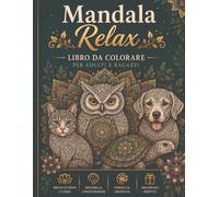 Mandala Relax: Libro da Colorare per Adulti e Ragazzi - Animali, Natura e Oggetti Decorativi