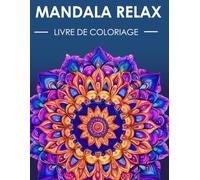 "Mandala Relax": "Un Fantastique Livre de Coloration pour Adultes : Dessins Simples et Faciles pour Réduire l'Anxiété et le Stress"