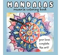 Mandala Reverse Coloring Book with Ink Tracing: Add the Lines Coloring Book for Kids, Teens, and Adults: Beginner-Friendly Mandala Art for Stress Relief and Mindfulness Practice