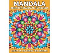 Mandala Semplice Stampato In Grande Libro Da Colorare Per Anziani: Un libro da colorare semplice e facile con bellissimi mandala per principianti, anziani e persone di qualsiasi età.