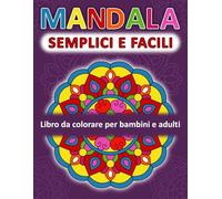 Mandala Semplici e Facili da Colorare per Bambini e Adulti: Un libro da Colorare con Disegni Divertenti, Facili e Rilassanti | 49 Disegni Originali e ... per Avvicinare i Bambini o Adulti ai Mandala.
