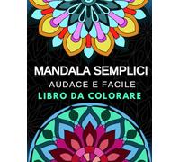 Mandala Semplici. Libro da colorare audace e facile: Libro di colorazione con disegni di mandala unici, ideale per bambini, adolescenti e adulti, perfetto per rilassarsi e allontanare lo stress.