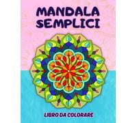 Mandala Semplici: Libro da colorare per adulti, bambini, adolescenti e principianti con modelli facili e rilassanti