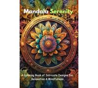 Mandala Serenity: A Coloring Book of Intricate Designs for Relaxation and Mindfulness