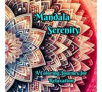 Mandala Serenity : A Coloring Journey for Relaxation: Stress-Relief Patterns for Mindful Coloring, A Journey of Creativity and Calm for Adults