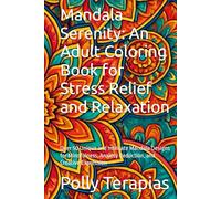 Mandala Serenity: An Adult Coloring Book for Stress Relief and Relaxation: Over 50 Unique and Intricate Mandala Designs for Mindfulness, Anxiety Reduction, and Creative Expression